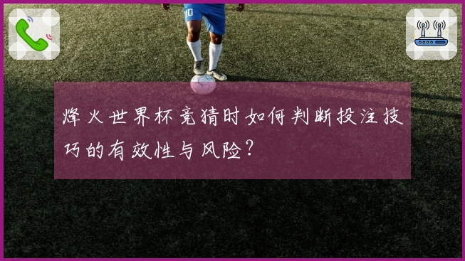 烽火世界杯竞猜时如何判断投注技巧的有效性与风险？